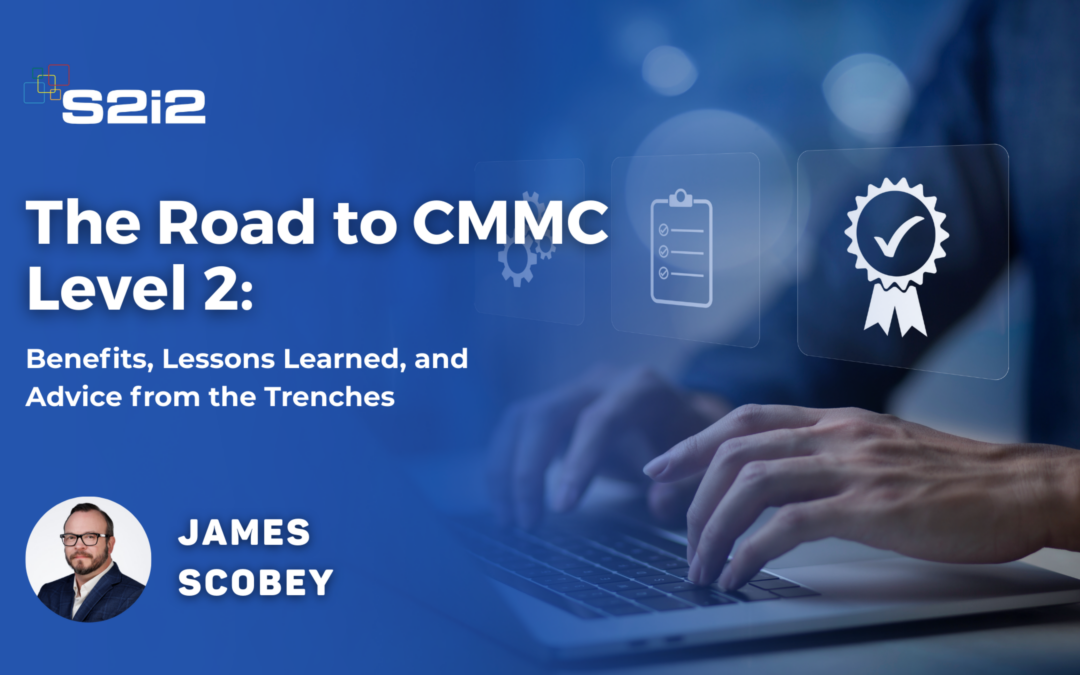 The Road to CMMC Level 2: Benefits, Lessons Learned, and Advice from the Trenches